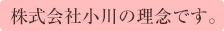 株式会社小川の理念です